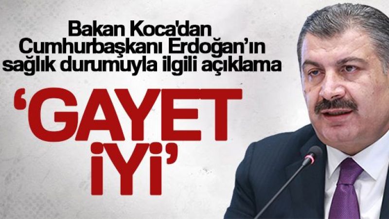 Bakan Koca açıkladı! Cumhurbaşkanının sağlık durumu gayet iyi