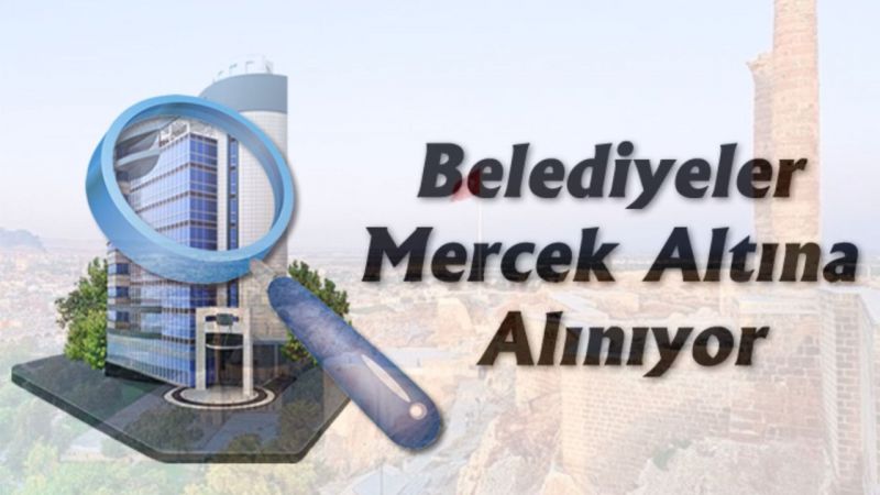 Urfa'da belediyeler mercek altına alınacak