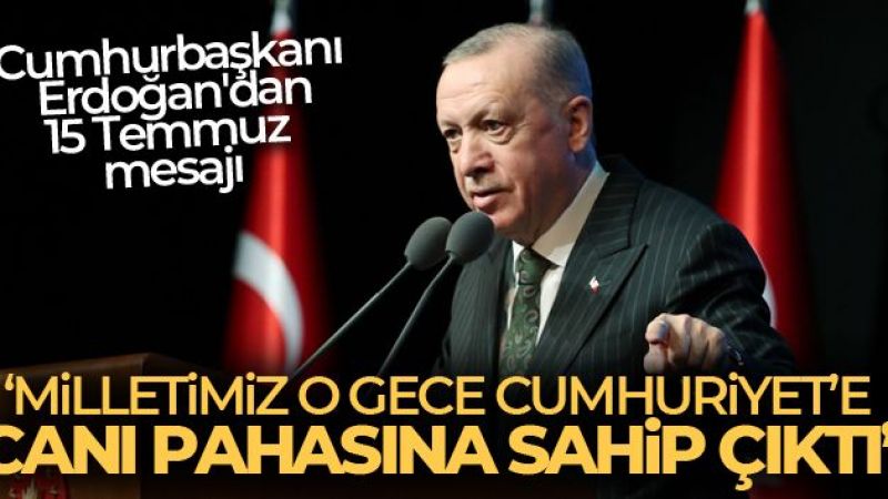 Cumhurbaşkanı Erdoğan'dan 15 Temmuz mesajı