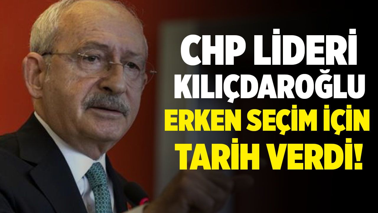 Kılıçdaroğlu’ndan erken seçim için tarihi!